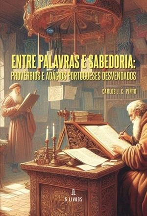 ENTRE PALAVRAS E SABEDORIA: PROVÉRBIOS E ADÁGIOS PORTUGUESES DESVENDADOS | 9789897828287 | J. C. PINTO, CARLOS
