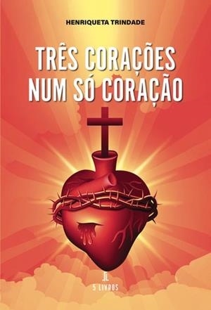 TRÊS CORAÇÕES NUM SÓ CORAÇÃO | 9789897827587 | TRINDADE, HENRIQUETA