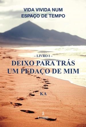VIDA VIVIDA NUM ESPAÇO DE TEMPO – LIVRO I – DEIXO PARA TRÁS UM PEDAÇO DE MIM | 9789897828256 | KA KA