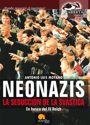NEONAZIS, LA SEDUCCIÓN DE LA SVÁSTICA | 9788497636841 | MOYANO, ANTONIO LUIS