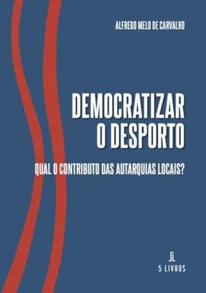 DEMOCRATIZAR O DESPORTO | 9789897824753 | MELO DE CARVALHO, ALFREDO