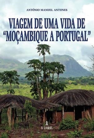 VIAGEM DE UMA VIDA DE MOÇAMBIQUE A PORTUGAL | 9789897826696 | ANTUNES, ANTÓNIO MANUEL