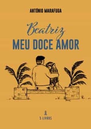 BEATRIZ, MEU DOCE AMOR | 9789897825033 | MARAFUGA, ANTÓNIO