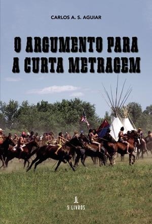 O ARGUMENTO PARA A CURTA METRAGEM | 9789897826856 | AGUIAR, CARLOS A. S.