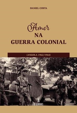 AMOR NA GUERRA COLONIAL (ANGOLA 1962 / 1964) | 9789897823237 | COSTA, DANIEL