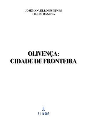 OLIVENÇA : CIDADE DE FRONTEIRA | 9789897828959 | LOPES NUNES TIERNO DA SILVA, JOSÉ MANUEL