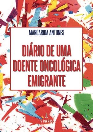 DIÁRIO DE UMA DOENTE ONCOLÓGICA EMIGRANTE | 9789897827389 | ANTUNES AZEVEDO, MARGARIDA