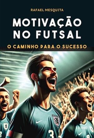 MOTIVAÇ O NO FUTSAL O CAMINHO PARA O SUCESSO | 9789897828690 | MESQUITA, RAFAEL