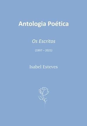 ANTOLOGIA POÉTICA. OS ESCRITOS (1997 - 2021) | 9789899072329 | ESTEVES, ISABEL