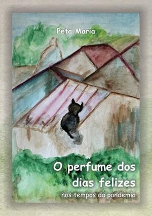 O PERFUME DOS DIAS FELIZES NOS TEMPOS DA PANDEMIA | 9789899072848 | MARIA, PETA
