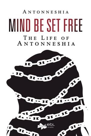 MIND BE SET FREE: THE LIFE OF ANTONNESHIA | 9781524316624 | ANTONNESHIA