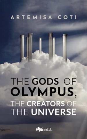 GODS OF OLYMPUS, THE CREATORS OF THE UNIVERSE, THE | 9781524318062 | COTI, ARTEMISA