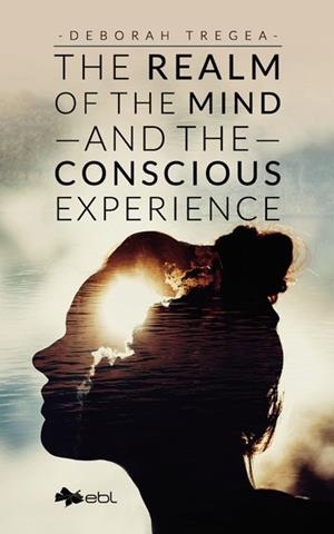 REALM OF THE MIND AND THE CONSCIOUS EXPERIENCE, THE | 9781524316969 | TREGEA, DEBORAH