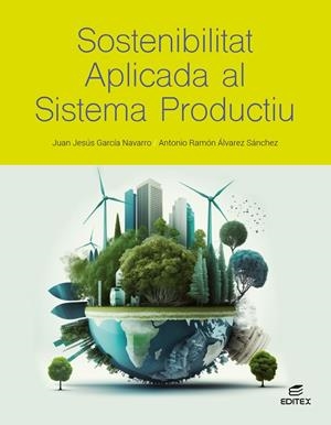 SOSTENIBILITAT APLICADA AL SISTEMA PRODUCTIU | 9788411349352 | GARCÍA NAVARRO, JUAN JESÚS/ÁLVAREZ SÁNCHEZ, ANTONIO RAMÓN