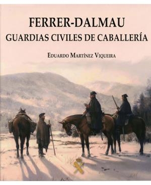 FERRER - DALMAU. GUARDIAS CIVILES DE CABALLERÍA | 9788415043492 | MARTÍNEZ VIQUEIRA, EDUARDO
