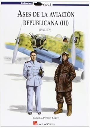 ASES DE LA AVIACIÓN REPUBLICANA III (1936-1939) | 9788415043690 | PERMUY LÓPEZ, RAFAEL A.
