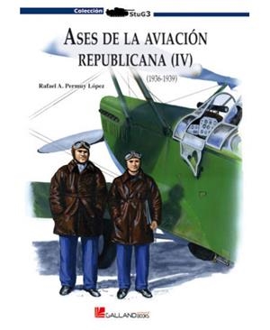 ASES DE LA AVIACIÓN REPUBLICANA IV (1936-1939) | 9788415043805 | PERMUY LÓPEZ, RAFAEL A.