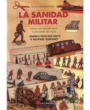 SANIDAD MILITAR, LA : DESDE LOS RECORTABLES Y JUGUETES DE PAPEL | 9788415043997 | FRANCISCO LÓPEZ, RAFAEL