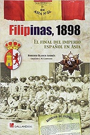 FILIPINAS, 1898, EL FINAL DEL IMPERIO ESPAÑOL EN ASIA | 9788416200467 | BLANCO ANDRÉS, ROBERTO