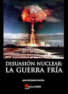 DISUASION NUCLEAR: LA GUERRA FRÍA | 9788416200757 | VÁZQUEZ GARCÍA, JUAN