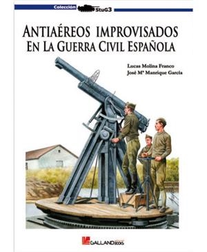 ANTIAÉREOS IMPROVISADOS EN LA GUERRA CIVIL ESPAÑOL | 9788461212224 | MANRIQUE, J. M. / MOLINA, LUCAS