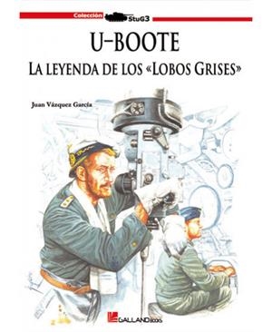 U-BOOTE. LA LEYENDA DE LOS «LOBOS GRISES» | 9788493680466 | VÁZQUEZ GARCÍA, JUAN