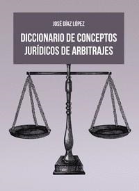 DICCIONARIO DE CONCEPTOS JURÍDICOS DE ARBITRAJES | 9788410196766 | DÍAZ LÓPEZ, JOSÉ