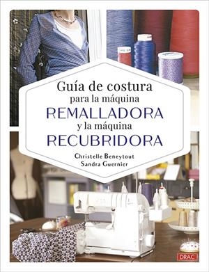 GUÍA DE COSTURA PARA LA MÁQUINA REMALLADORA Y LA MÁQUINA RECUBRIDORA | 9788498747737 | BENEYTOUT, CHRISTELLE / GUERNIER, SANDRA