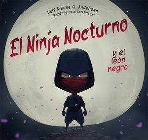 NINJA NOCTURNO Y EL LEÓN NEGRO, EL | 9788491457534 | MAGNE GOLTEN ANDERSEN, ROLF