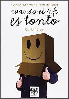 CÓMO SER FELIZ EN EL TRABAJO CUANDO EL JEFE ES TONTO | 9788494025792 | PÉREZ, DAVID