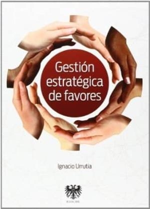GESTIÓN ESTRATÉGICA DE FAVORES | 9788494122958 | URRUTIA, IGNACIO