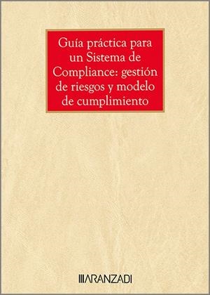 GUÍA PRÁCTICA PARA UN SISTEMA DE COMPLIANCE : GESTIÓN DE RIESGOS Y MODELO DE CUMPLIMIENTO | 9788411628365