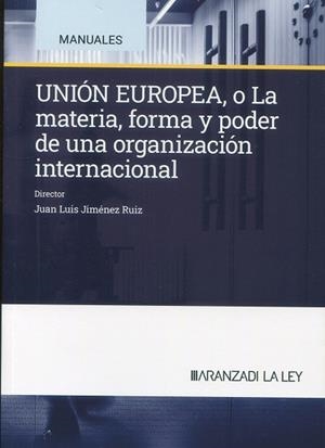 UNIÓN EUROPEA, O LA MATERIA, FORMA Y PODER DE UNA ORGANIZACIÓN INTERNACIONAL | 9788410296480 | JIMENEZ, JUAN LUIS
