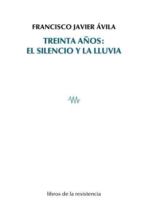 TREINTA AÑOS : EL SILENCIO Y LA LLUVIA | 9788419943101 | AVILA, FRANCISCO JAVIER