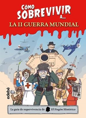CÓMO SOBREVIVIR A... LA II GUERRA MUNDIAL | 9788468370620 | EL FISGON HISTÓRICO