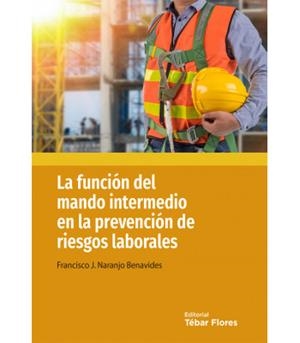 FUNCIÓN DEL MANDO INTERMEDIO EN LA PREVENCIÓN DE RIESGOS LABORALES, LA | 9788473606721 | NARANJO BENAVIDES, FRANCISCO