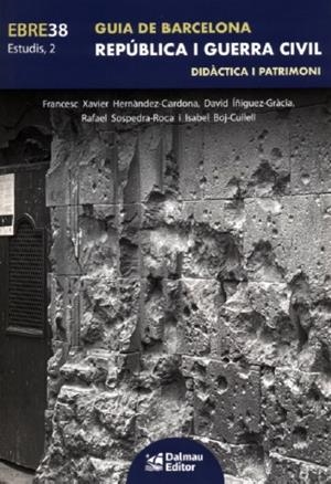 GUIA DE BARCELONA. REPÚBLICA I GUERRA CIVIL. DIDÀCTICA I PATRIMONI | 9788423209002 | HERNÀNDEZ-CARDONA, FRANCESC XAVIER / ÍÑIGUEZ-GRÀCIA, DAVID