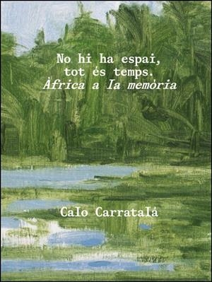 NO HI HA ESPAI, TOT ÉS TEMPS. ÀFRICA A LA MEMÒRIA. CALO CARRATALÁ | 9788491337027 | GIMÉNEZ SOLE, MARISA / CHEZNER, VICTORIA