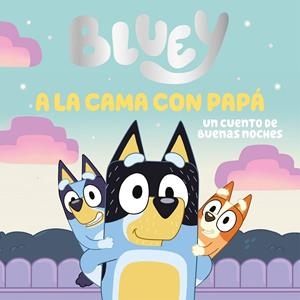 A LA CAMA CON PAPÁ. UN CUENTO DE BUENAS NOCHES (BLUEY. UN CUENTO) | 9788448869106 | BLUEY