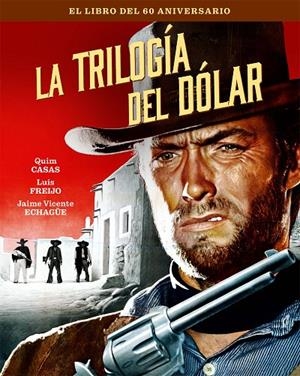 TRILOGIA DEL DOLAR, LA. EL LIBRO DEL 60 ANIVERSARIO | 9788410247147 | CASAS, QUIM / ECHAGUE, JAIME V. / FREIJO, LUIS