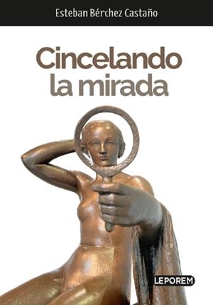 CINCELANDO LA MIRADA | 9788412615296 | BÉRCHEZ CASTAÑO, ESTEBAN