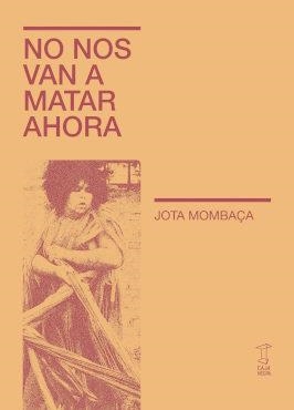 NO NOS VAN A MATAR AHORA | 9789878272238 | MOMBAÇA, JOTA