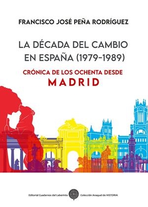 DÉCADA DEL CAMBIO EN ESPAÑA (1979-1989), LA | 9788418997792 | PEÑA RODRIGUEZ, FRANCISCO JOSE
