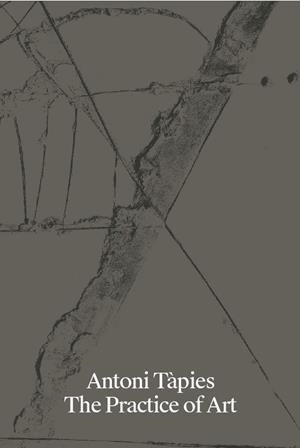ANTONI TÁPIES. THE PRACTICE OF ART | 9788412881677 | TÀPIES, ANTONI