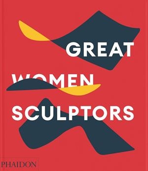 GREAT WOMEN SCULPTORS | 9781838667771 | LE FEUVRE, LISA