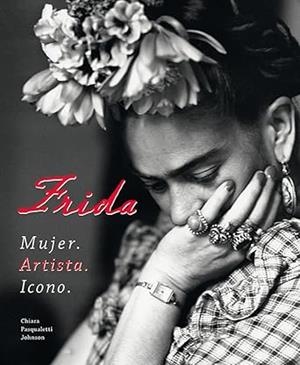 FRIDA. MUJER. ARTISTA. ICONO | 9788410101005 | PASQUALETTI JOHNSON, CHIARA