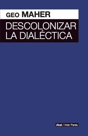 DESCOLONIZAR LA DIALÉCTICA | 9786078898527 | MAHER, GEO