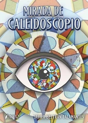 MIRADA DE CALEIDOSCOPIO | 9788419924896 | BELTRAN TALAMANTES, JAVIER