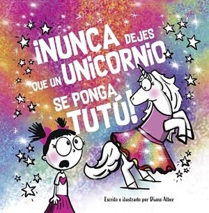 NUNCA DEJES QUE UN UNICORNIO SE PONGA TUTÚ! | 9788491457725 | ALBER, DIANE