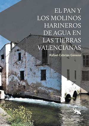 PAN Y LOS MOLINOS HARINEROS DE AGUA EN LAS TIERRAS VALENCIANAS, EL | 9788410046023 | CEBRIÁN GIMENO, RAFAEL